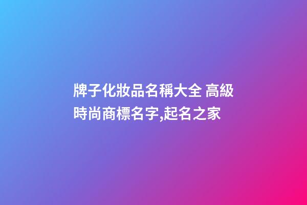牌子化妝品名稱大全 高級時尚商標名字,起名之家